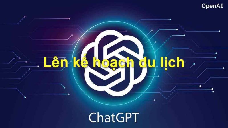 Lên Kế Hoạch Du Lịch Bằng ChatGPT