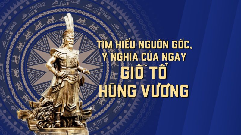 Ý Nghĩa Và Lịch Sử Của Giỗ Tổ Hùng Vương